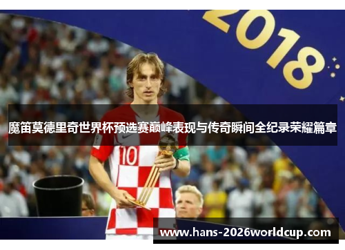 魔笛莫德里奇世界杯预选赛巅峰表现与传奇瞬间全纪录荣耀篇章